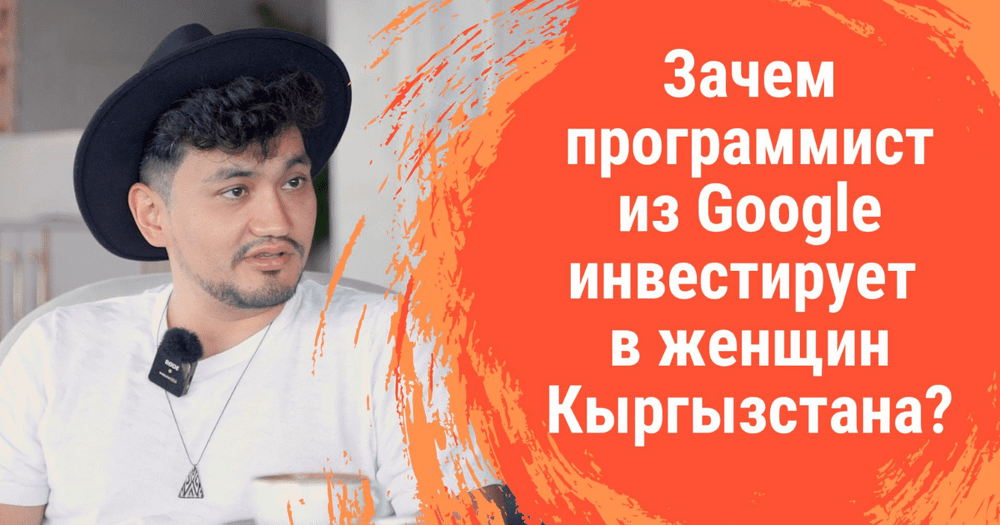 Зачем программист из Google инвестирует в женщин Кыргызстана? ВИДЕО изображение публикации