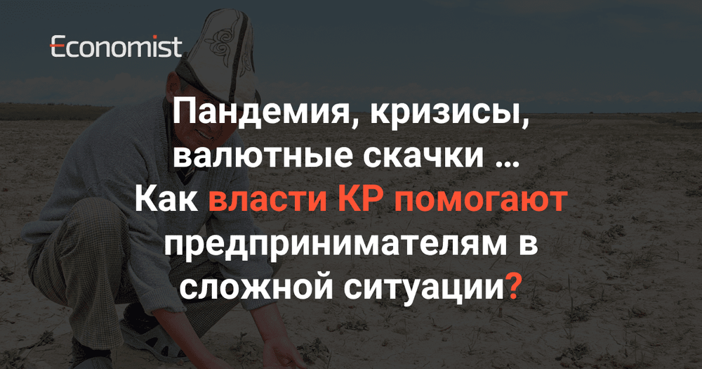 Пандемия, кризисы, валютные скачки … Как власти КР помогают предпринимателям в сложной ситуации? изображение публикации