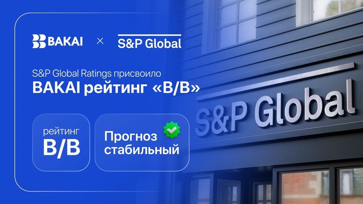 Прогноз стабильный: S&P Global Ratings присвоило BAKAI рейтинг «B/B»