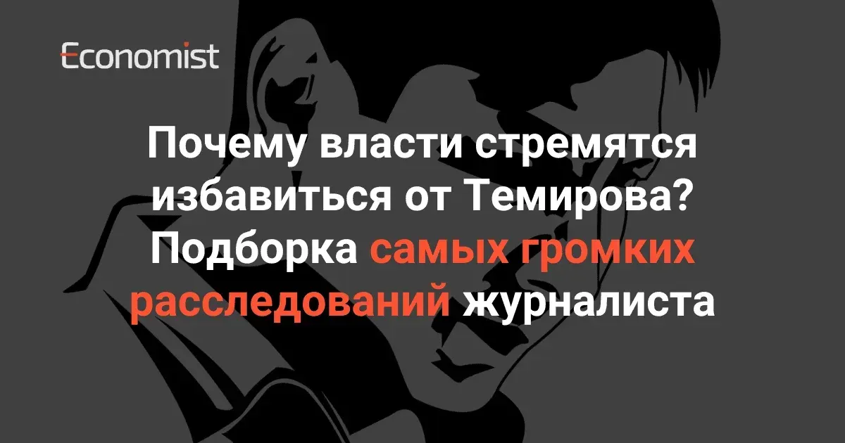 Почему власти стремятся избавиться от Темирова? Подборка самых громких расследований журналиста