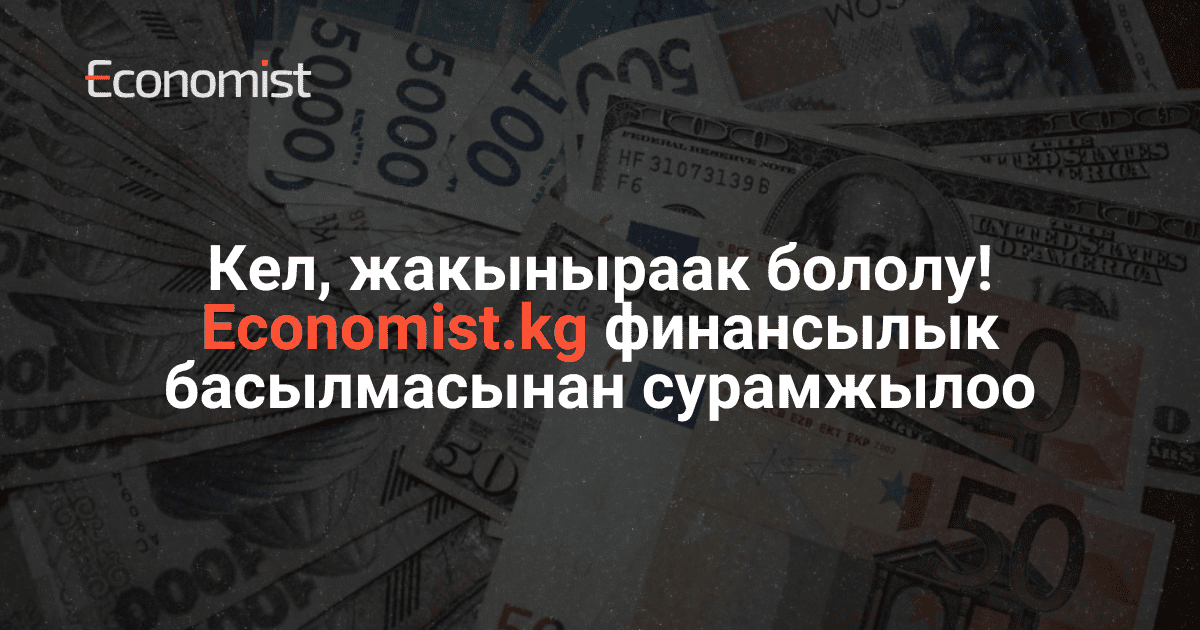 Кел, жакыныраак бололу! Economist.kg финансылык басылмасынан сурамжылоо