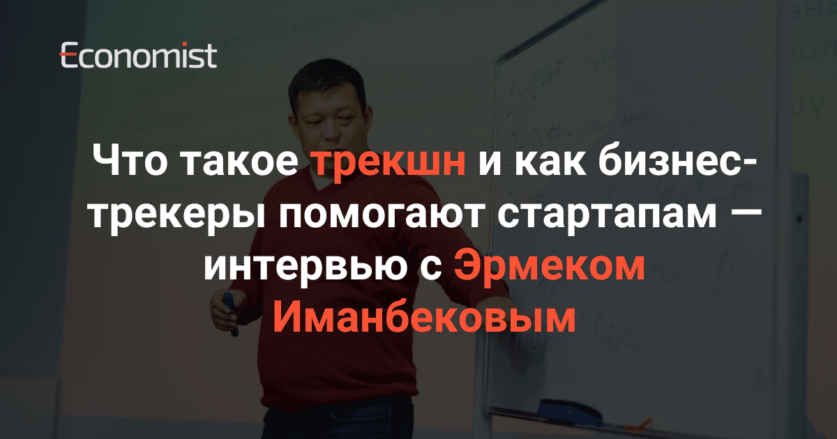 Что такое трекшн и как бизнес-трекеры помогают стартапам — интервью с Эрмеком Иманбековым