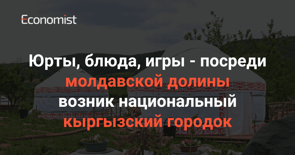 Юрты, блюда, игры — посреди молдавской долины возник национальный кыргызский городок