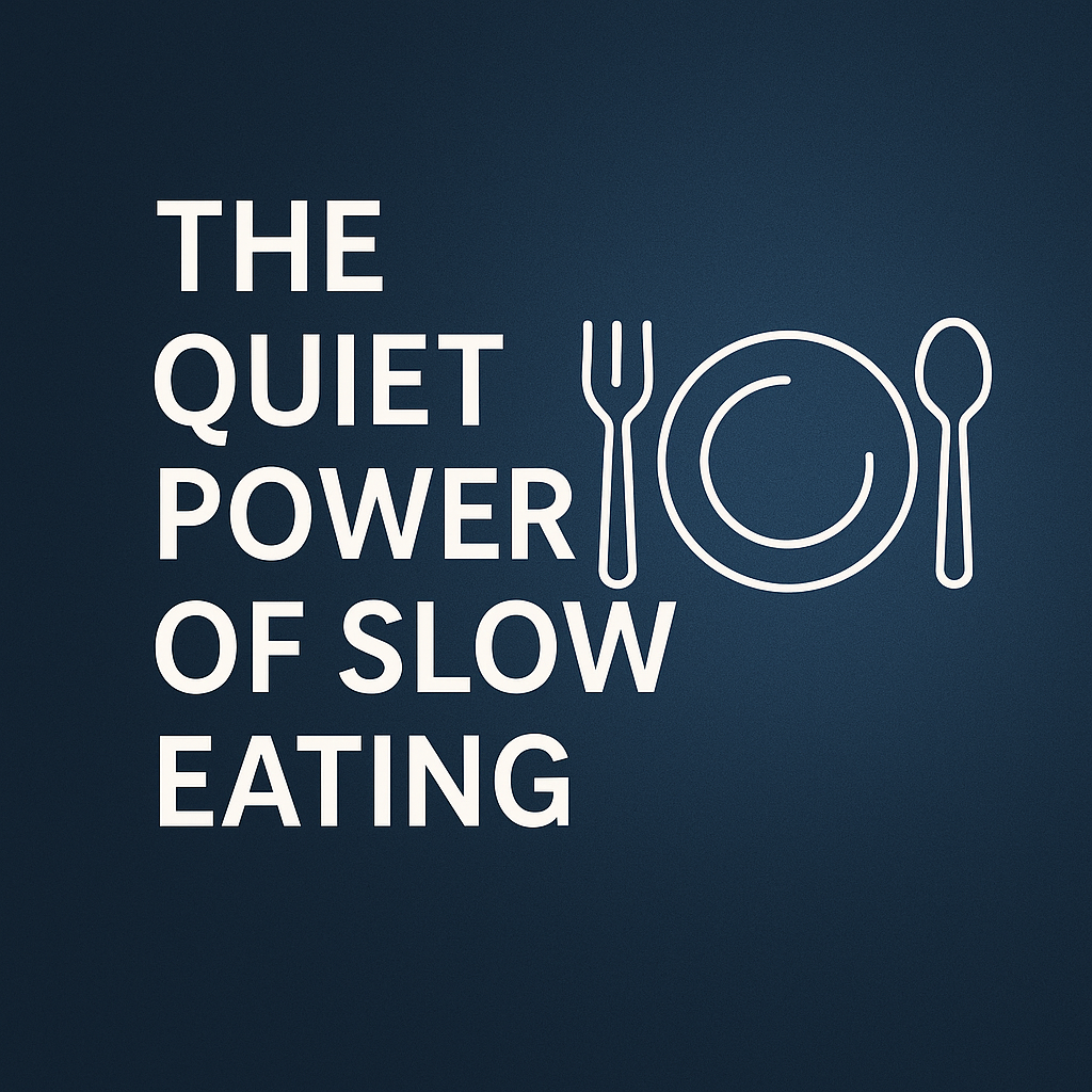 The Quiet Power of Slow Eating