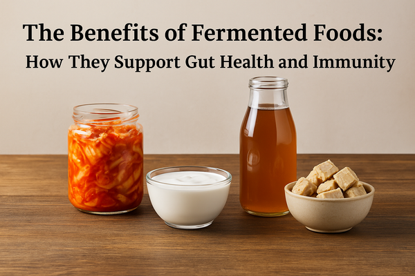 The Benefits of Fermented Foods: How They Support Gut Health and Immunity