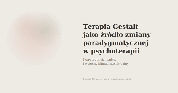 Terapia Gestalt jako źródło zmiany paradygmatycznej w psychoterapii - konwergencja, wpływ i wspólny klimat intelektualny