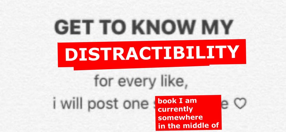 get to know my DISTRACTIBILITY // for every like, I will post one BOOK I AM CURRENTLY SOMEWHERE IN THE MIDDLE OF