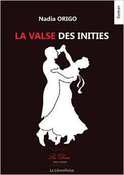 ROMAN : Dans « LA VALSE DES INITIES », Nadia ORIGO tend la main à ceux qui s'égarent dans le mal