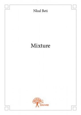 Le livre « MIXTURE » du Camerounais NKUL BETI nous invite à la réflexion et à prendre parti.