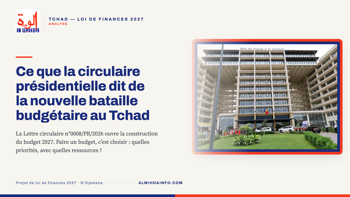Loi de Finances 2027 : ce que la nouvelle circulaire dit de la nouvelle bataille budgétaire au Tchad