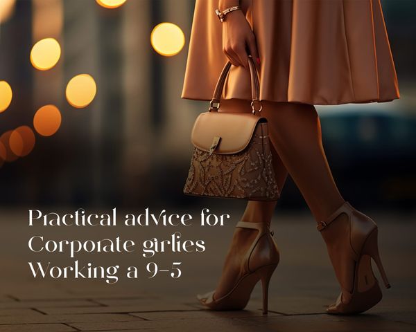 Practical advice for corporate girlies working a 9-5