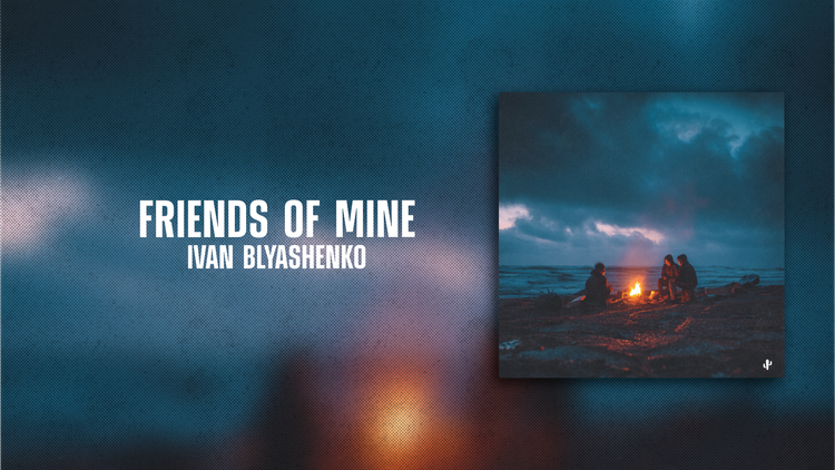 🌵 Friends Of Mine by Ivan Blyashenko