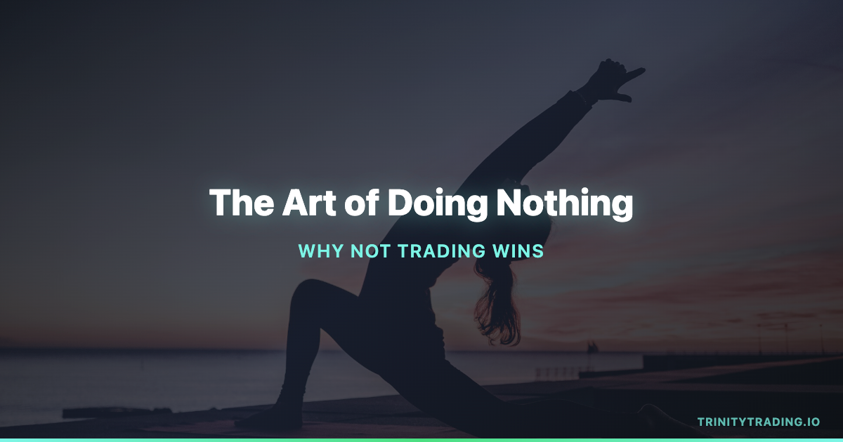 The Art of Doing Nothing: Why Not Trading Is Often the Best Trade