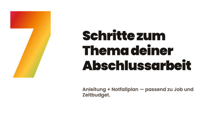 In 7 Schritten zum Thema deiner Abschlussarbeit!