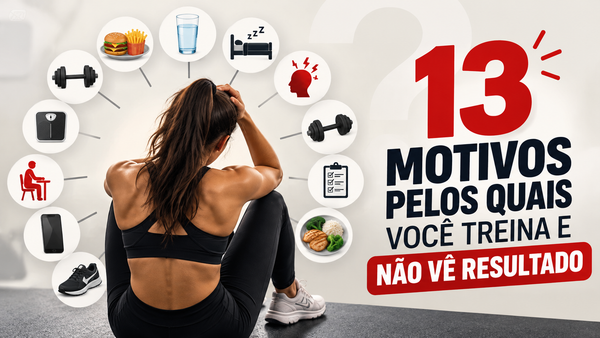 13 motivos pelos quais você treina e não vê resultado