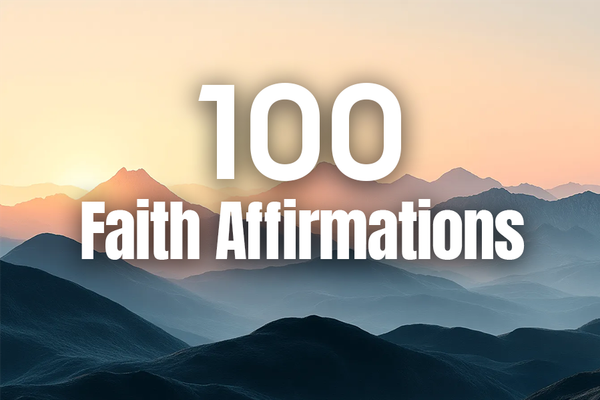 100 Powerful Faith Affirmations to Strengthen Your Spiritual Journey