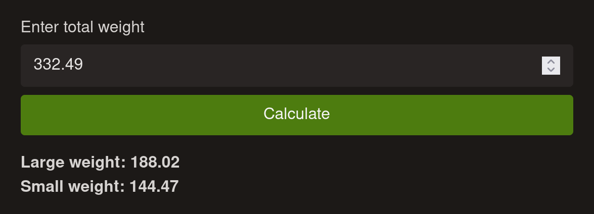The old Dinnie Stones weight calculator - under the Calculate button, there are two small labels, one for the large weight and another for the small weight.