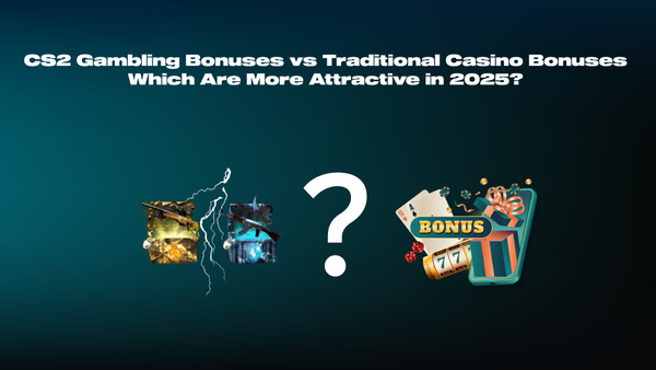 CS2 Gambling Site Bonuses vs Traditional Casino Bonuses 2025