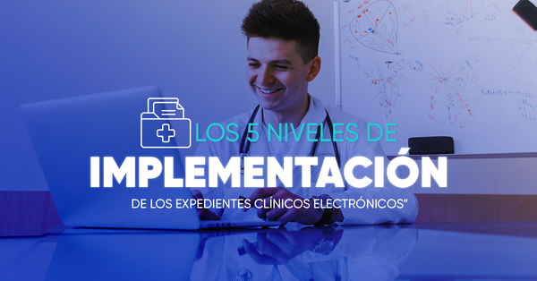 Los 5 niveles de implementación de los expedientes clínicos electrónicos