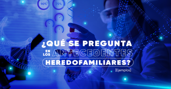 ¿Qué se pregunta en los Antecedentes Heredofamiliares? [Ejemplos]