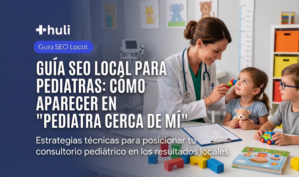 Guía SEO Local para Pediatras: Cómo Aparecer en "Pediatra Cerca de Mí"