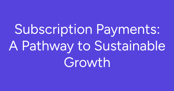Embracing Subscription Payments in the Digital Era: A Pathway to Sustainable Growth
