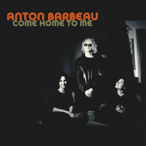 Come Home To Me album artwork, with Anton Barbeau’s name in orange above a black-and-white photograph.