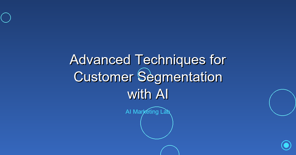 Master Advanced AI Techniques for Effective Customer Segmentation