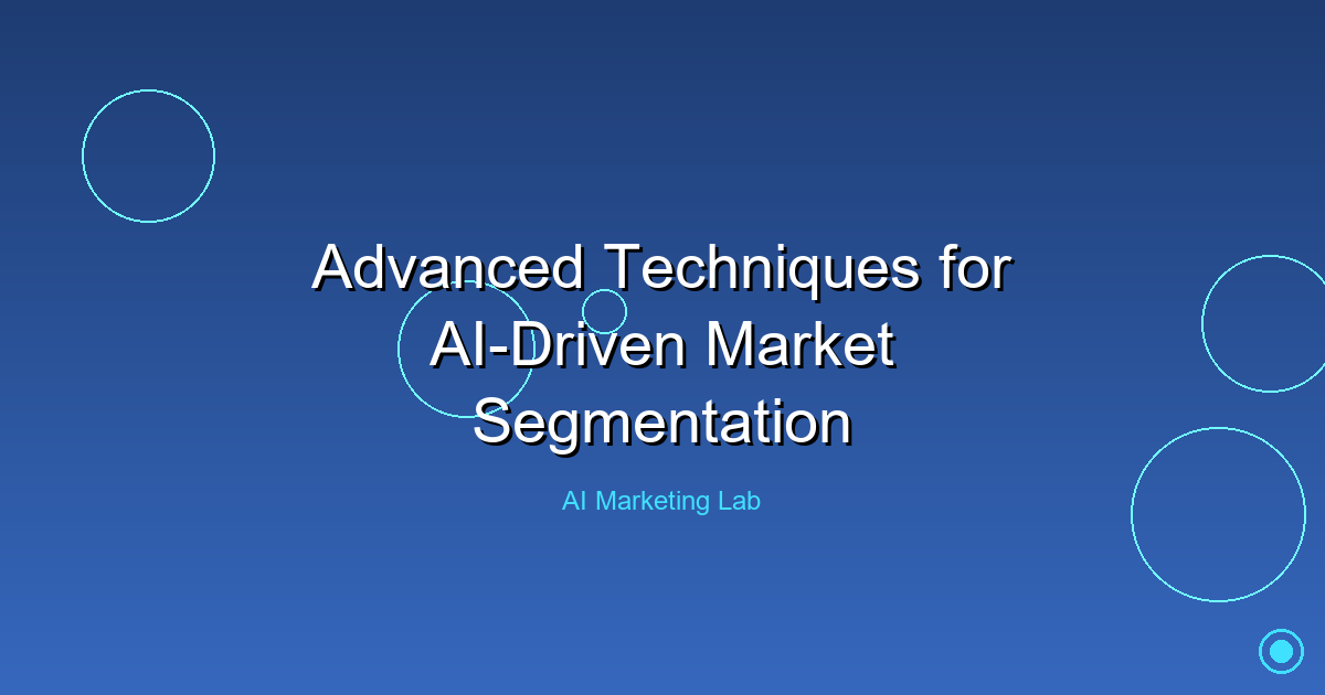 Master Advanced AI Techniques for Effective Market Segmentation