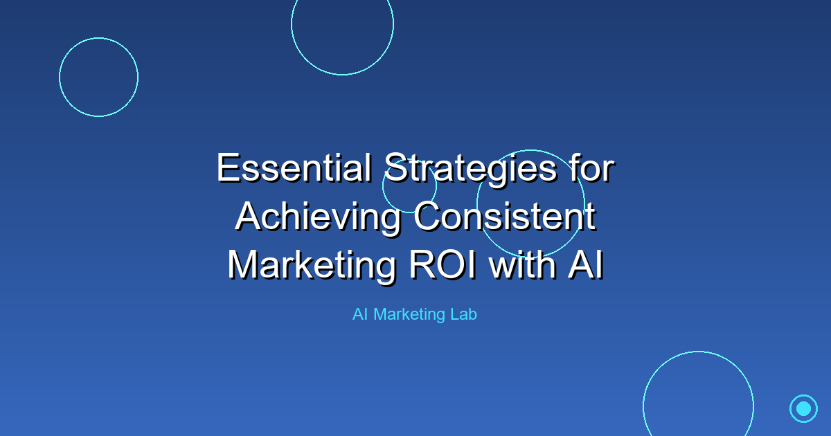 Unlocking Consistent Marketing ROI: Essential AI Strategies