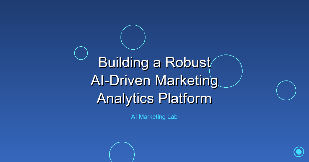 How to Build a Powerful AI-Driven Marketing Analytics Platform
