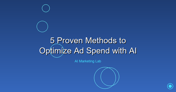 Unlock Your Budget: Five Proven Methods to Optimize Ad Spend Using AI