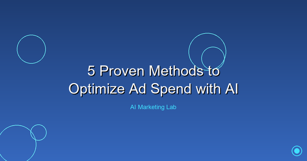 Unlock Your Marketing Potential: 5 Proven AI Methods to Optimize Ad Spend