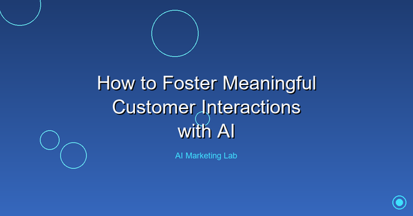 Master the Art of Creating Meaningful AI-Driven Customer Interactions