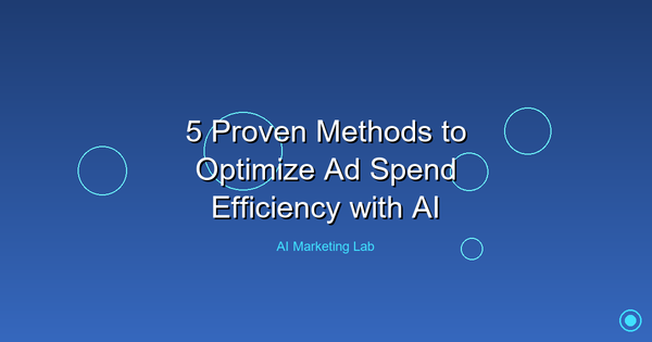 Unlock the Power of AI: 5 Proven Methods to Optimize Ad Spend Efficiency