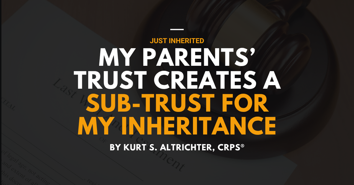 My Parents' Trust Creates a Sub-Trust for My Inheritance: What That Actually Means (And Whether You're Stuck With It)