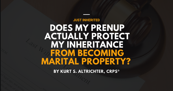 I Just Inherited Money. Does My Prenup Actually Protect My Inheritance from Becoming Marital Property?