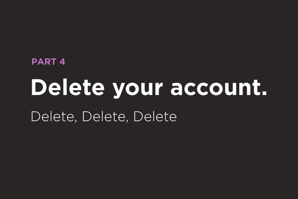 Delete your account—part 4.