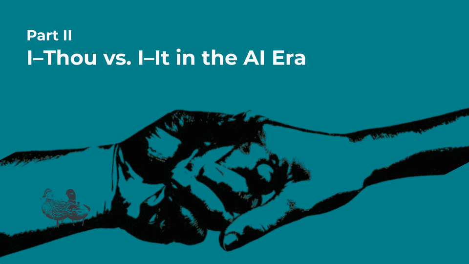 Part 2: I–Thou vs. I–It in the AI Era