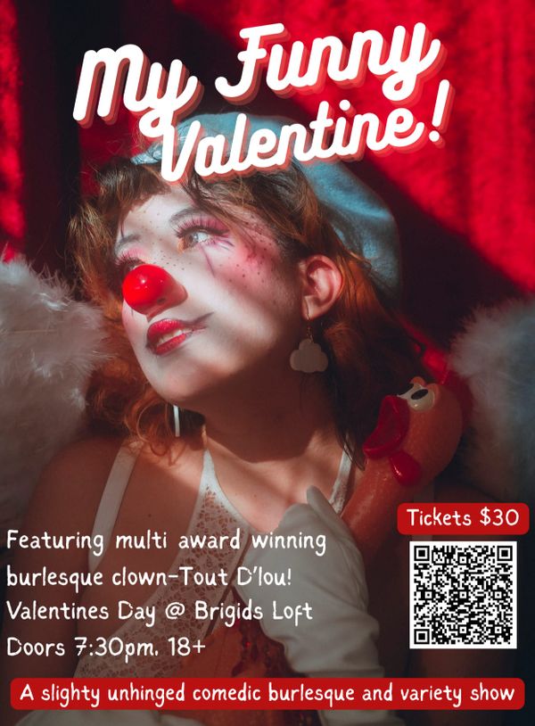 My Funny Valentine Featuring multi award winning burlesque clown Tout D'Lou. Doors 7:30 p.m. 18+ A slightly unhinged comedic burlesque and variety show. Pictured is a clown. 