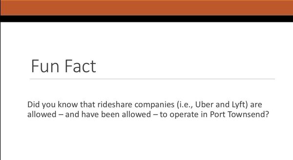 Fun Fact: Did you know that rideshare companies (i.e., Uber and Lyft) are allowed — and have been allowed — to operate in Port Townsend?