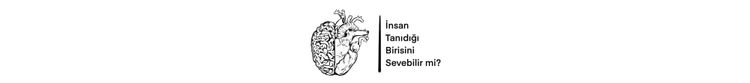 İnsan Tanıdığı Birisini Sevebilir mi?