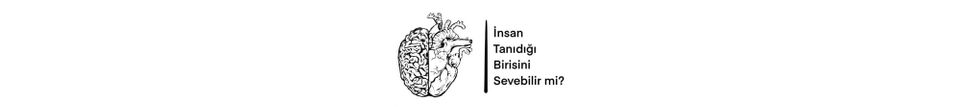 İnsan Tanıdığı Birisini Sevebilir mi?