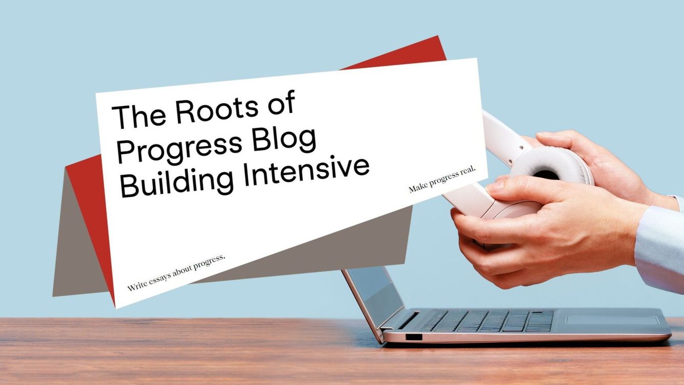 ✍️ Roots of Progress Fellowship: Skrivkurs för framstegsbloggare