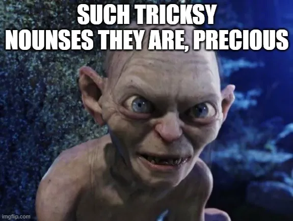 Alt text: Meme image showing Gollum from The Lord of the Rings crouched in a dark rocky setting, staring intensely at the camera. Large white all-caps text reads: “SUCH TRICKSY NOUNSES THEY ARE, PRECIOUS.”