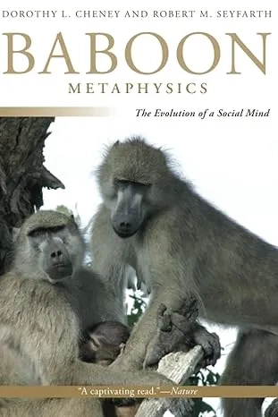 Book cover of “Baboon Metaphysics: The Evolution of a Social Mind” by Dorothy L. Cheney and Robert M. Seyfarth, featuring a photo of two baboons sitting on a tree branch with a baby between them, with the title in large tan letters at the top and a short quote from Nature along the bottom.