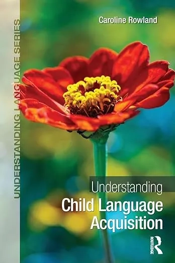 Book cover of Understanding Child Language Acquisition by Caroline Rowland. A close-up photo of a red flower with a yellow center against a green-blue blurred background. “Understanding Language Series” appears along the left side, and the Routledge logo is at the bottom.