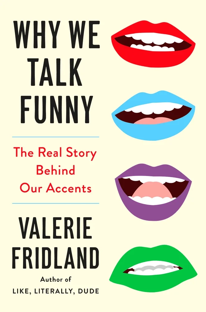 Book cover for Why We Talk Funny: The Real Story Behind Our Accents by Valerie Fridland, author of Like, Literally, Dude. On a pale yellow background, the bold black title and red subtitle sit on the left, while four stylized open mouths in red, blue, purple, and green run down the right side, each showing teeth and tongue in mid-speech.