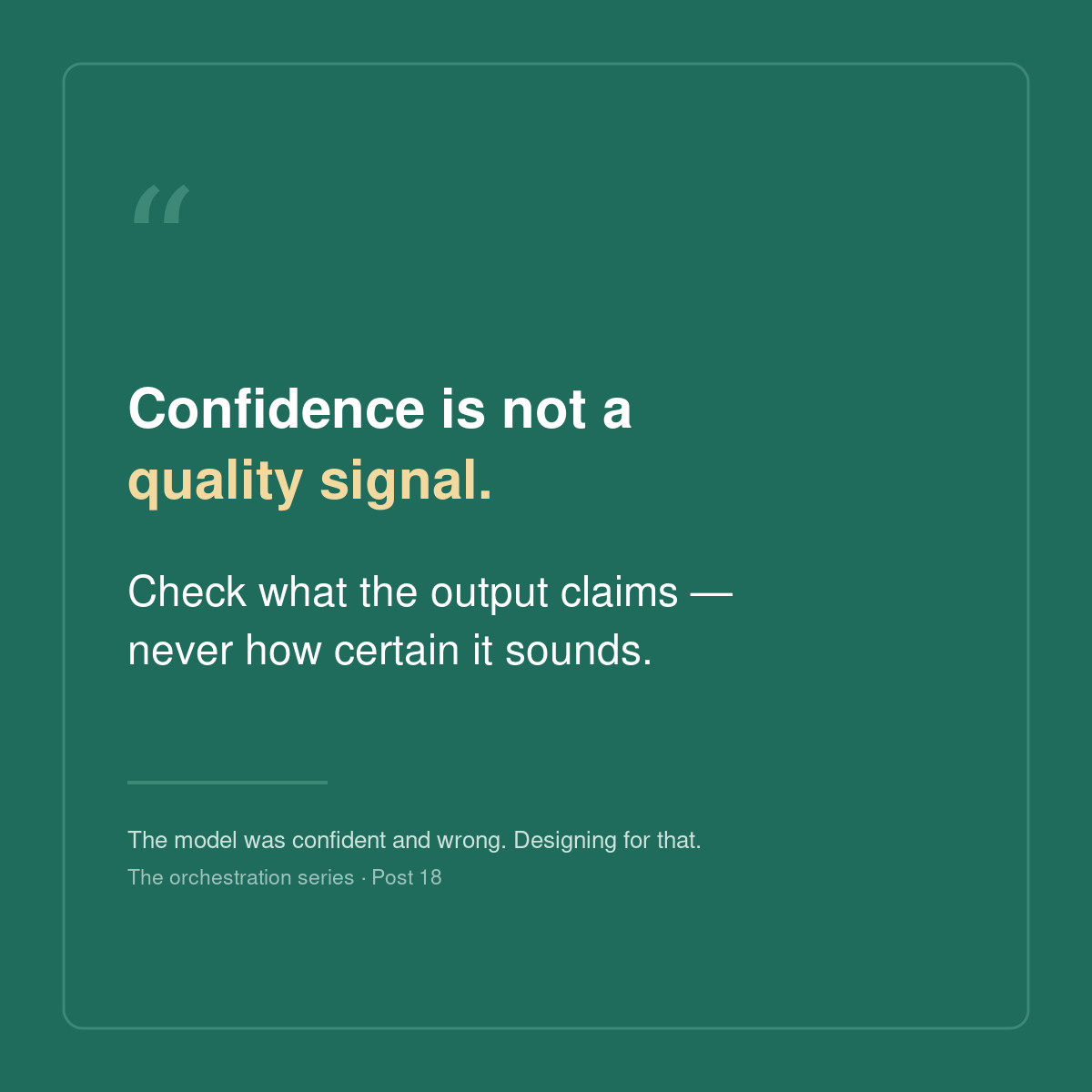 The model was confident and wrong. Designing for that.