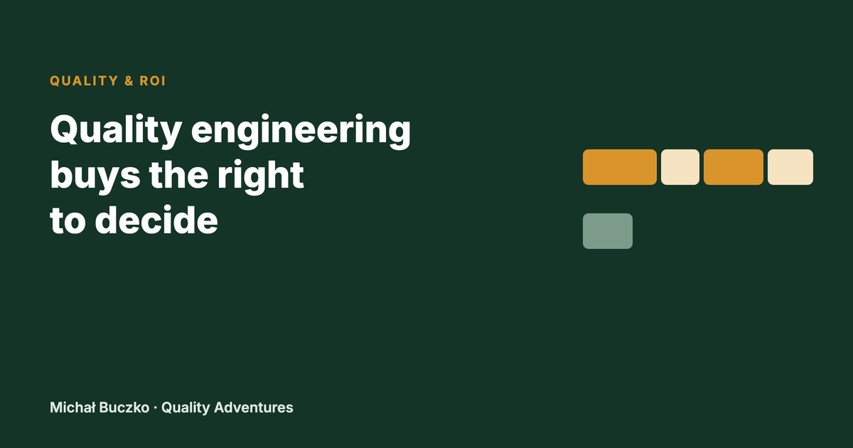 Quality engineering doesn't save money. It buys the right to decide.